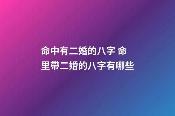 命中有二婚的八字 命里帶二婚的八字有哪些-第1張-觀點-玄機派